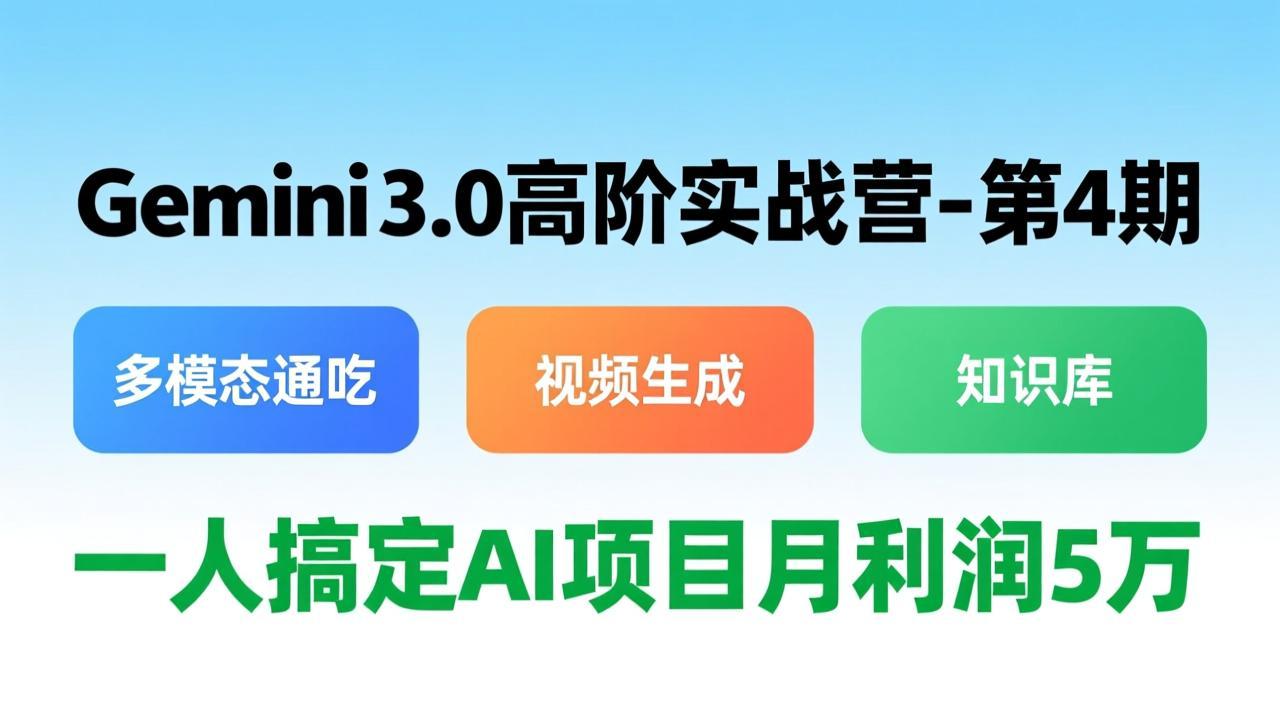 （17426期）Gemini 3.0高阶实战营-第4期，多模态通吃+视频生成+知识库，一人搞定AI项目月利润5万-靠谱项目库