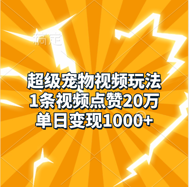 超级宠物视频玩法，1条视频点赞20万，单日变现1000+-靠谱项目库