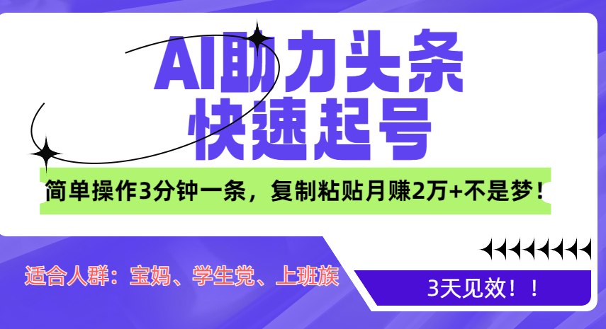 AI助力头条快速起号，3天见效！简单操作3分钟一条，复制粘贴月赚2万+不是梦！-靠谱项目库