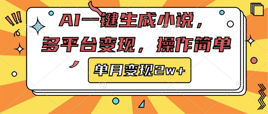 AI一键生成小说，多平台变现， 操作简单，单月变现2w+-靠谱项目库