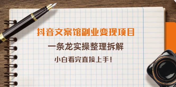 抖音文案馆副业变现项目，一条龙实操整理拆解，小白看完直接上手-靠谱项目库