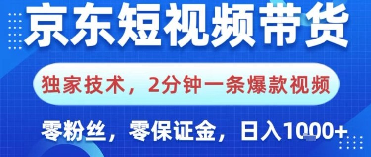 京东短视频带货，独家技术，2分钟一条爆款视频，0粉丝，0保证金，操作简单，日入1k【揭秘】-靠谱项目库