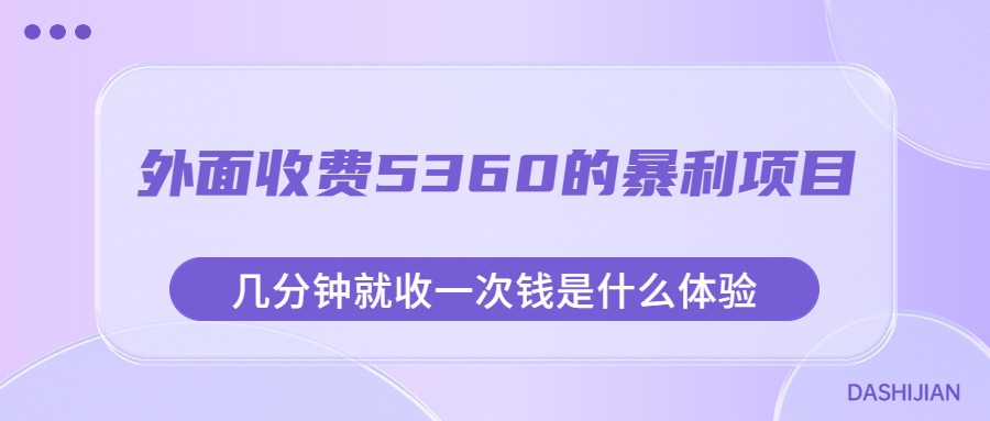 外面收费5360的暴利项目，几分钟就收一次钱是什么体验，附素材-靠谱项目库