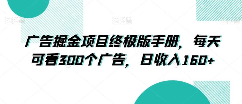 广告掘金项目终极版手册，每天可看300个广告，日收入160+【揭秘】-靠谱项目库