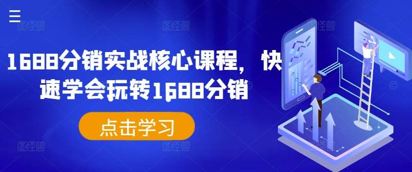 1688分销实战核心课程，快速学会玩转1688分销-靠谱项目库
