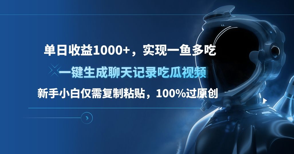 单日收益1000+，一键生成聊天记录吃瓜视频，新手小白仅需复制粘贴，100%过原创，实现一鱼多吃-靠谱项目库