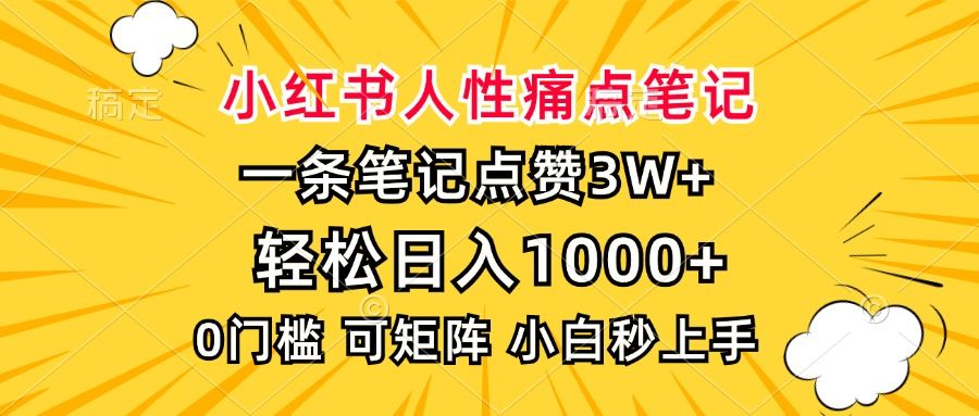 小红书人性痛点笔记，一条笔记点赞3W+，轻松日入1000+，小白秒上手-靠谱项目库