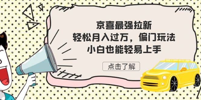 京喜最强拉新，轻松月入过万，偏门玩法，小白也能轻易上手-靠谱项目库