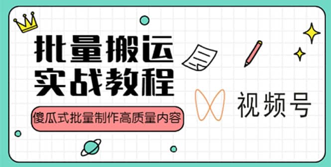 视频号批量搬运实战赚钱教程，傻瓜式批量制作高质量内容【附视频教程+PPT】-靠谱项目库