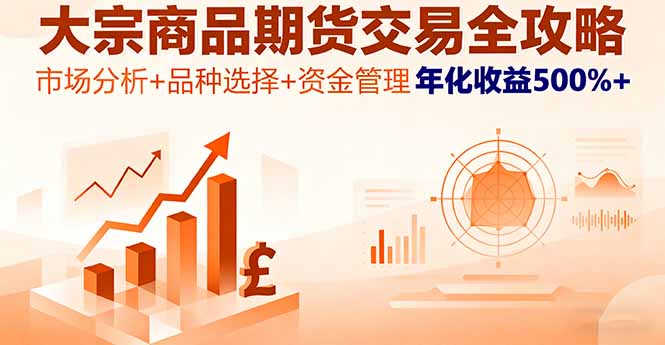 （16083期）大宗商品期货交易全攻略，市场分析+品种选择+资金管理，年化收益500%+-靠谱项目库