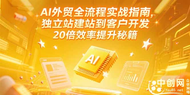 （15182期）AI外贸全流程实战指南，独立站建站到客户开发，20倍效率提升秘籍(更新6月)-靠谱项目库