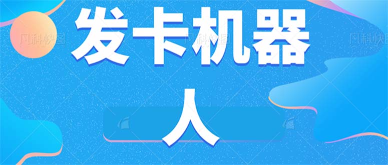 微信自动发卡机器人工具 全自动发卡【软件+教程】-靠谱项目库