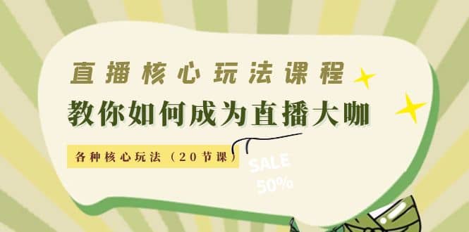 直播核心玩法：教你如何成为直播大咖，各种核心玩法（20节课）-靠谱项目库