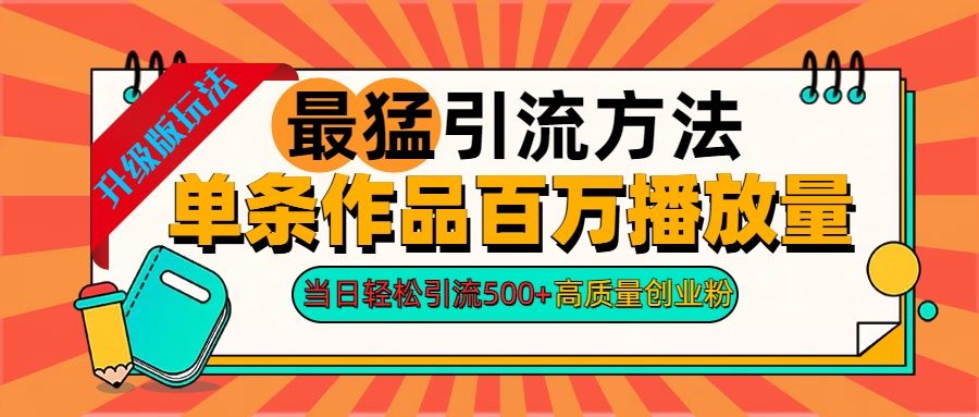 2024年最猛引流方法单条作品百万播放量 当日轻松引流500+高质量创业粉-靠谱项目库