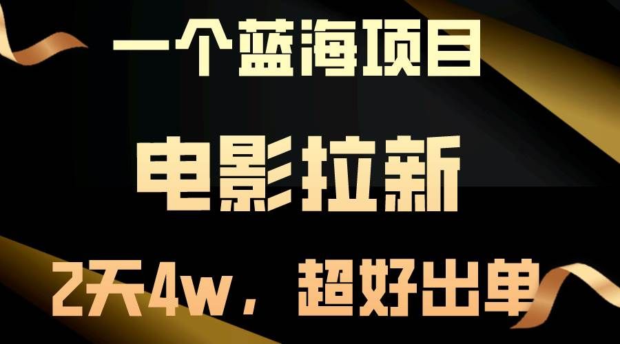 （10592期）【蓝海项目】电影拉新，两天搞了近4w，超好出单，直接起飞-靠谱项目库