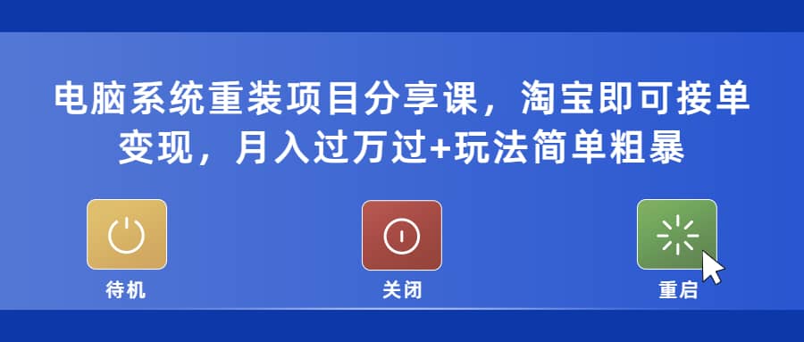 电脑系统重装项目分享课，淘宝即可接单变现-靠谱项目库