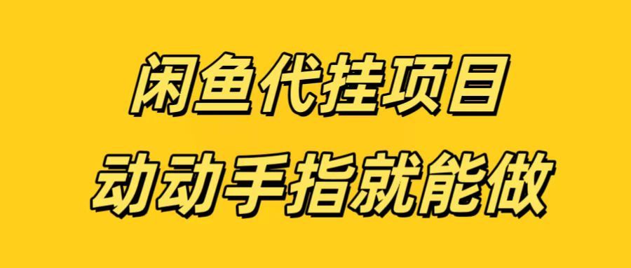 闲鱼代挂无脑搬砖，一部手机轻松月入5-6K-靠谱项目库