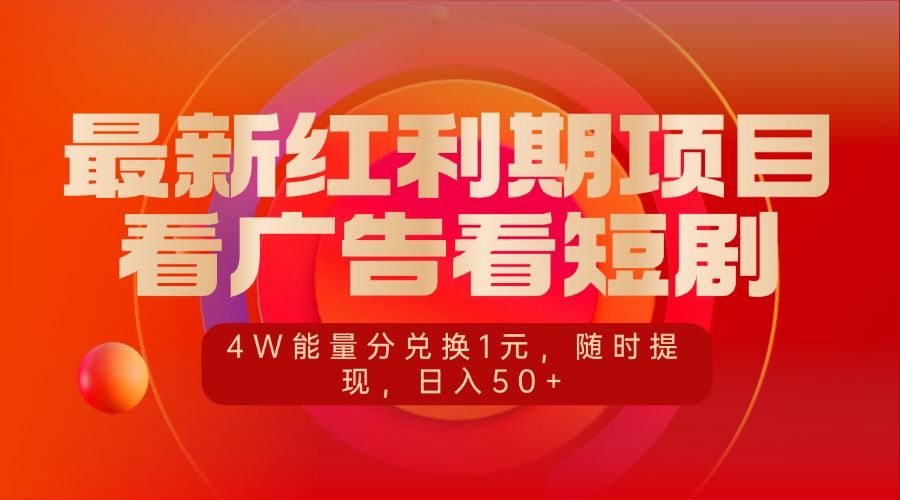 最新红利期项目，看广告看短剧，4W能量分兑换1元，随时提现，日入50+-靠谱项目库