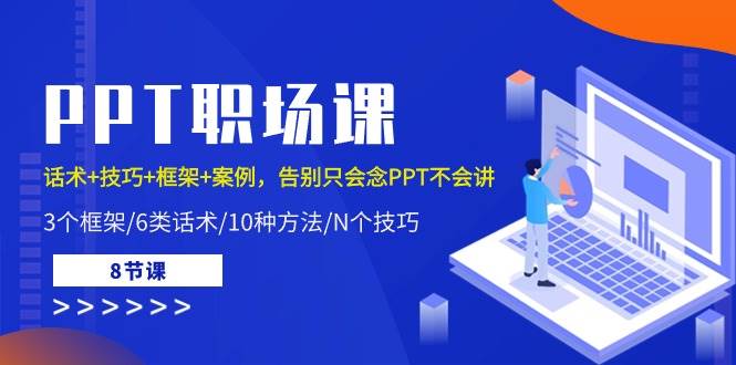 PPT职场课：话术+技巧+框架+案例，告别只会念PPT不会讲（8节课）-靠谱项目库