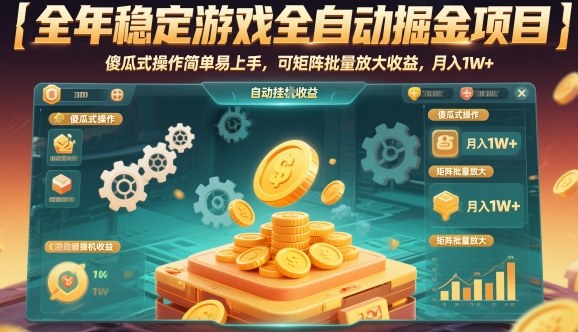 全年稳定游戏全自动掘金项目，傻瓜式操作简单易上手，可矩阵批量放大收益，月入1W+【揭秘】-靠谱项目库