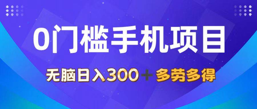 （11870期）0门槛手机项目，无脑日入300+，多劳多得，有手就行-靠谱项目库