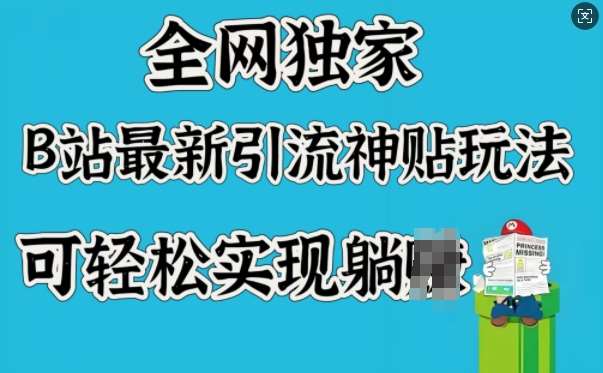 全网独家，B站最新引流神贴玩法，可轻松实现躺Z-靠谱项目库