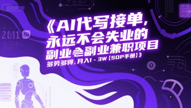 AI代写接单，永远不会失业的副业兼职项目，多劳多得，月入1-3W【SOP手册】-靠谱项目库