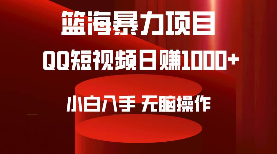（9532期）2024年篮海项目，QQ短视频暴力赛道，小白日入1000+，无脑操作，简单上手。-靠谱项目库
