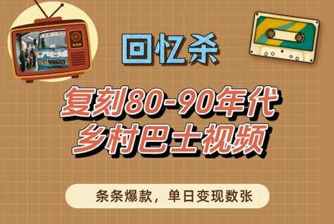 回忆杀！复刻80-90年代乡村巴士视频，条条爆款，单日变现数张-靠谱项目库