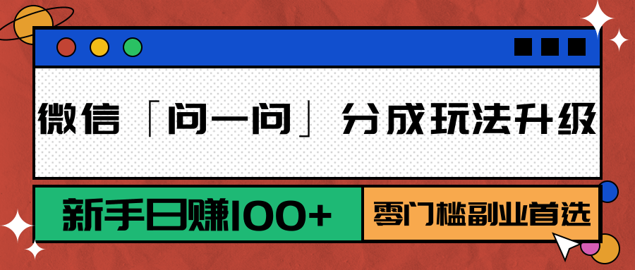 微信「问一问」分成玩法升级：新手日赚100+，零门槛副业首选-靠谱项目库