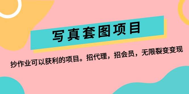 （12220期）写真套图项目：抄作业可以获利的项目。招代理，招会员，无限裂变变现-靠谱项目库