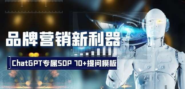 品牌营销新利器：ChatGPT专属SOP，70+提问模板【文档】-靠谱项目库