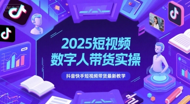 2025短视频数字人带货实操，抖音快手短视频带货最新教学-靠谱项目库