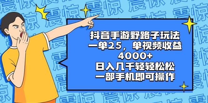 （8782期）抖音手游野路子玩法，一单25，单视频收益4000+，日入几千轻轻松松，一部…-靠谱项目库