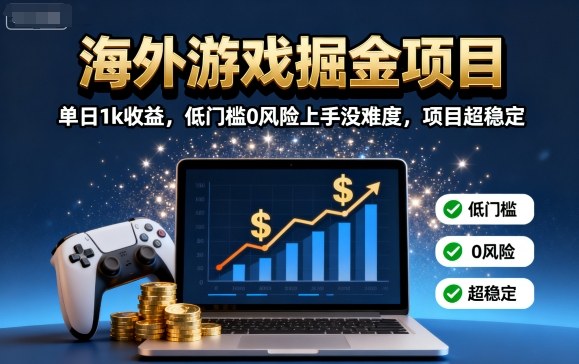 海外游戏掘金项目：单日1k收益，低门槛0风险上手没难度，项目超稳定【揭秘】-靠谱项目库