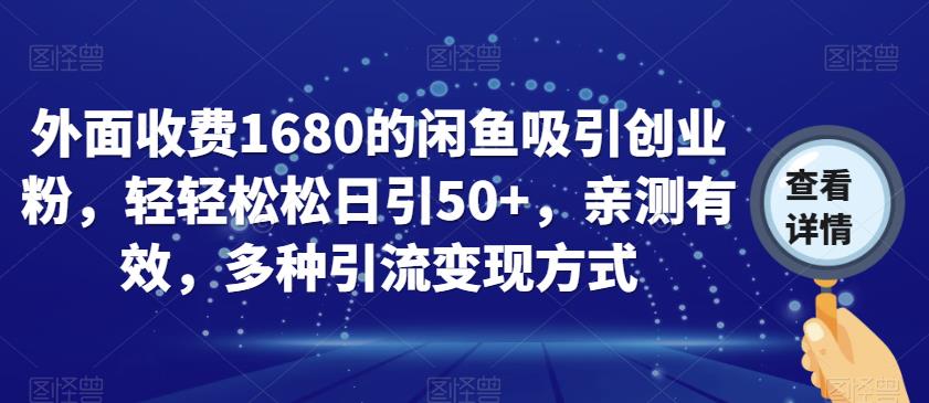 外面收费1680的闲鱼吸引创业粉，轻轻松松日引50+，亲测有效，多种引流变现方式【揭秘】-靠谱项目库