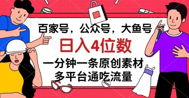 百家号，公众号，大鱼号一分钟一条原创素材，多平台-靠谱项目库