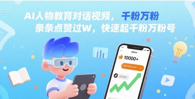 AI人物教育对话视频，条条点赞过W，快速起千粉万粉号-靠谱项目库