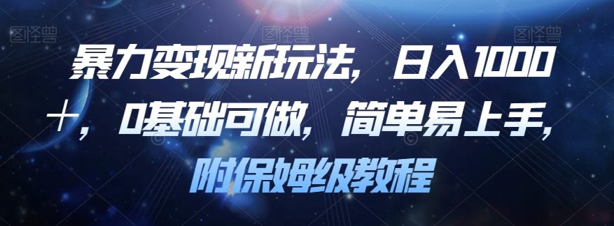暴力变现新玩法，日入1000＋，0基础可做，简单易上手，附保姆级教程【揭秘】-靠谱项目库