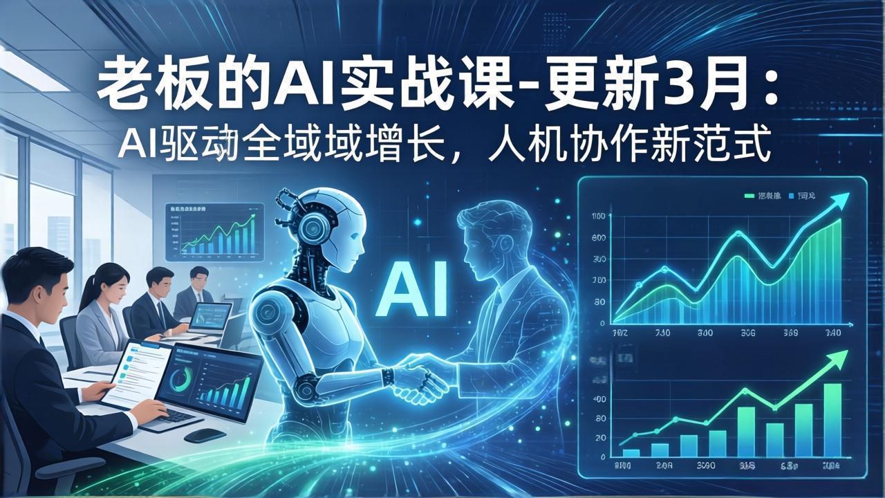 （17772期）老板的AI实战课-更新3月：AI驱动全域增长，人机协作新范式，用AI提高企业效率、利润与竞争力-靠谱项目库