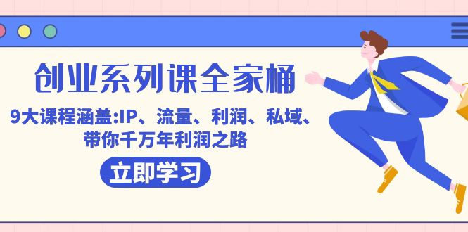 创业系列课-全家桶，9大课程涵盖:IP 流量 利润 私域 带你千万年利润之路-靠谱项目库