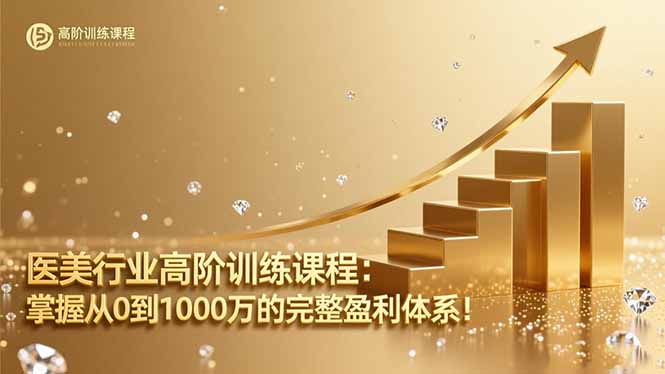 （16508期）医美行业高阶训练课程：掌握从0到1000万的完整盈利体系！-靠谱项目库