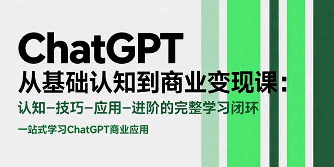 （15483期）ChatGPT从基础认知到商业变现课：认知-技巧-应用-进阶的完整学习闭环-靠谱项目库