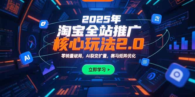 （15473期）2025年淘宝全站推广核心玩法2.0：零销量破局，AI裂变扩量，赛马矩阵优化-靠谱项目库