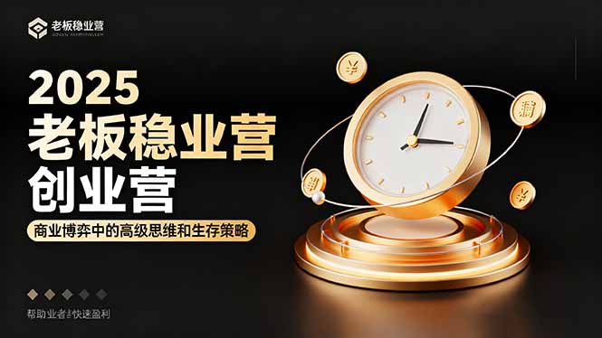 （16270期）2025老板稳赚创业营：商业博弈中高级思维和生存策略，帮助创业者快速盈利-靠谱项目库