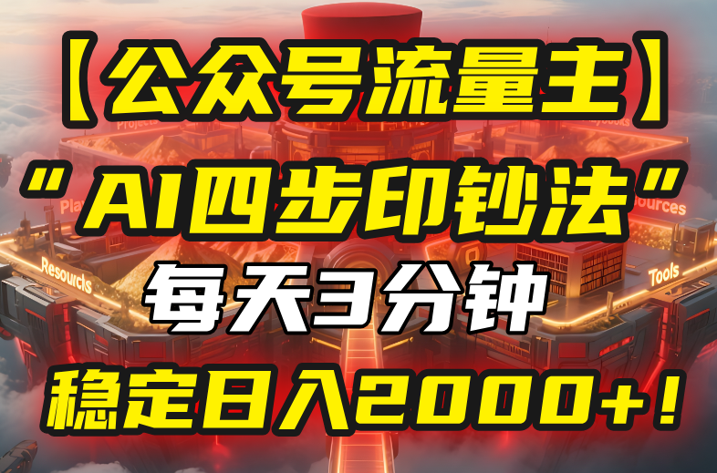 （15618期）【公众号流量主】我用“AI四步法”每天复制粘贴3分钟，稳定日入2000+！-靠谱项目库