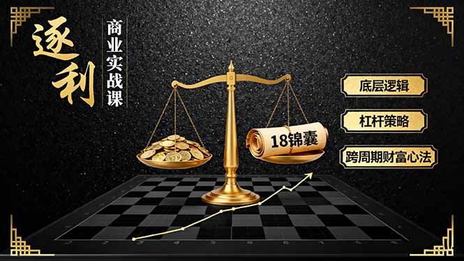（16046期）《逐 利》商业实战课，底层逻辑、杠杆策略、18锦囊，跨周期财富心法-靠谱项目库