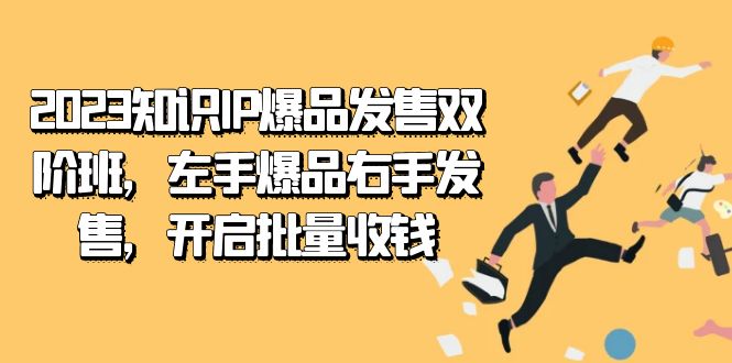 2023知识IP-爆品发售双 阶班，左手爆品右手发售，开启批量收钱-靠谱项目库