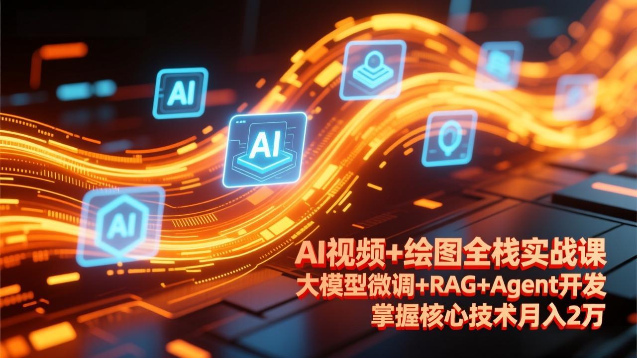 （17424期）AI视频+绘图全栈实战课-更新，大模型微调+RAG+Agent开发，掌握核心技术月入2万-靠谱项目库