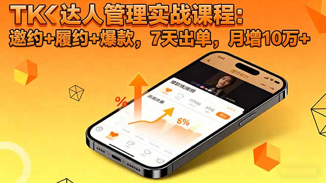 （16390期）TK达人管理实战课程：邀约+履约+爆款，7天出单，月增10万+-靠谱项目库